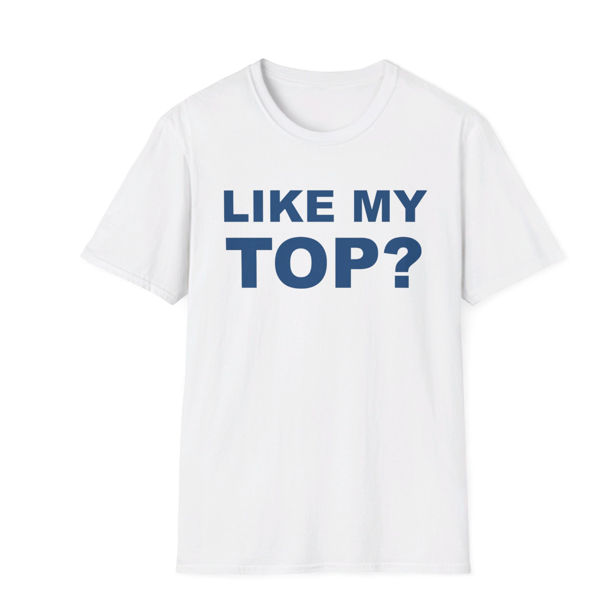 Like My Top? T-Shirt