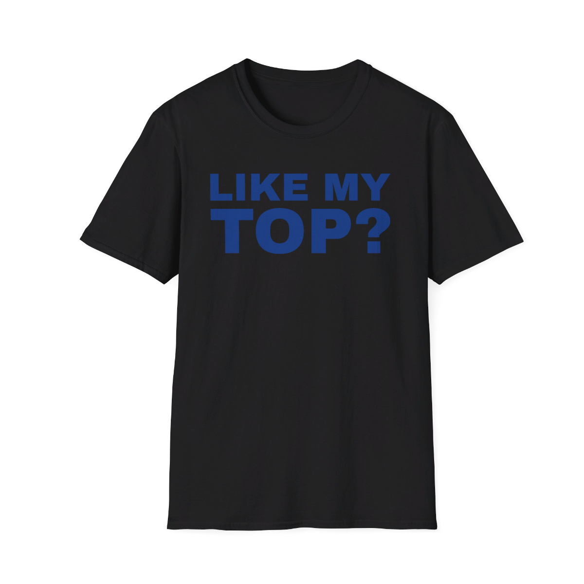 Like My Top? T-Shirt