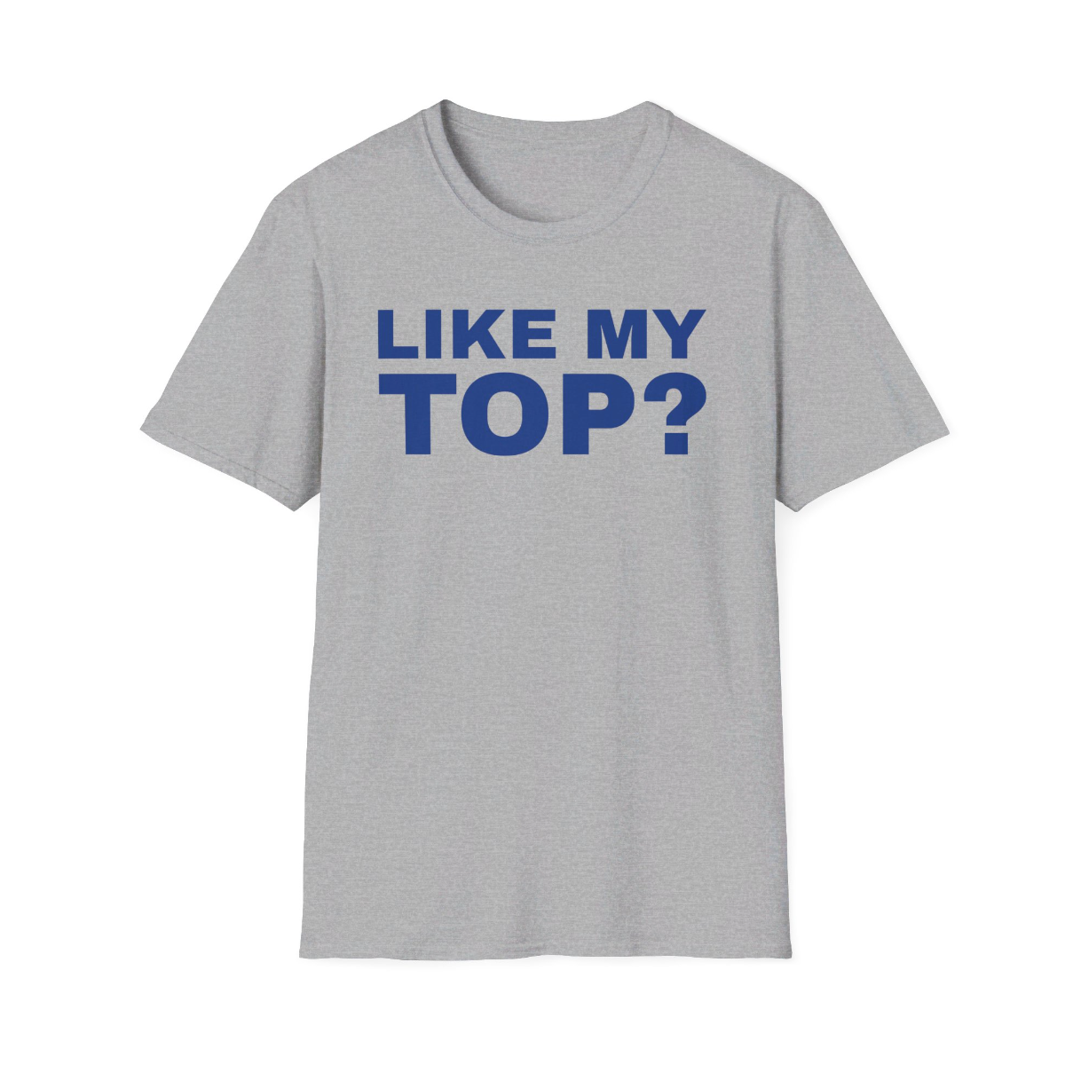 Like My Top? T-Shirt